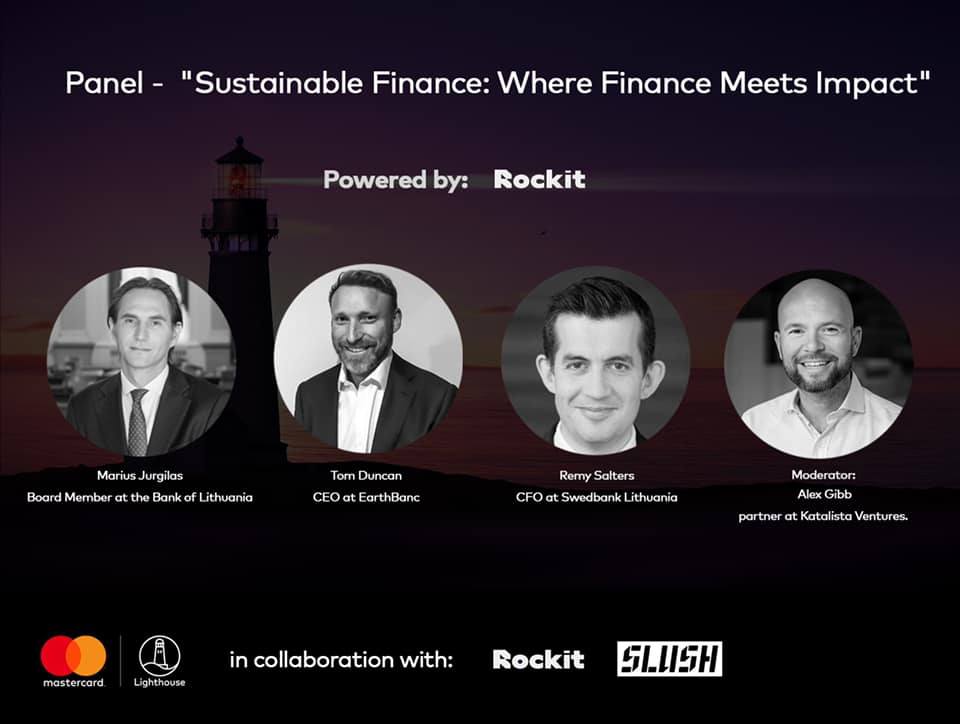 Slush startup festival in Helsinki, Finland brings together startup founders and operators, and investors in search of the next breakout company. A panel hosted by ROCKIT in partnership with Slush and Mastercard Lighthouse presented experts from the Impact, Banking, and Finance fields who elaborated on key aspects of "Sustainable Finance: Where Finance Meets Impact" topic. Tom Duncan, CEO at Earthbanc was a part of a panel discussion together with Marius Jurgilas, Board Member at the Lietuvos bankas, (Bank of Lithuania), and Remy Salters, CFO at Swedbank Lietuvoje (Swedbank Lithuania). Tom presented Earthbanc’s sustainable investments and climate and finance services. Also, the ESGInvestments platform.